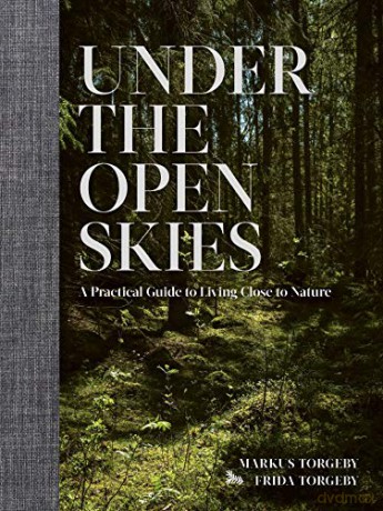 Under the Open Skies: A Practical Guide to Living Close to Nature - Markus Torgeby [KSIĄŻKA]