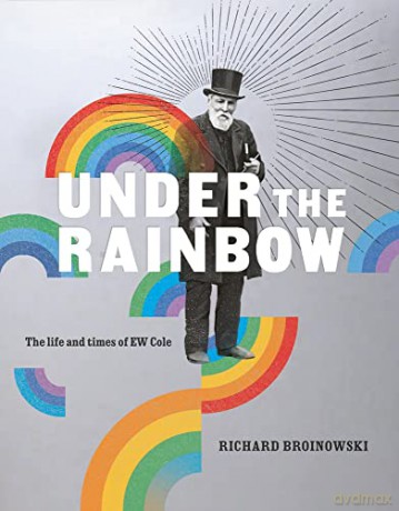Under the Rainbow: The Life and Times of E.W. Cole - Richard Broinowski [KSIĄŻKA]
