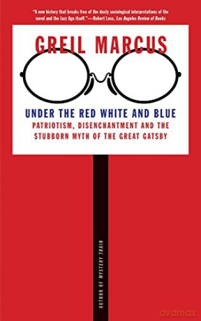 Under the Red White and Blue: Patriotism, Disenchantment and the Stubborn Myth of the Great Gatsby - Greil Marcus [KSIĄŻKA]