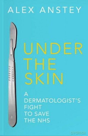 Under the Skin: A Dermatologist's Fight to Save the NHS - Alex Anstey [KSIĄŻKA]