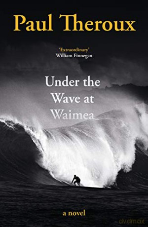 Under the Wave at Waimea: Paul Theroux - Paul Theroux [KSIĄŻKA]