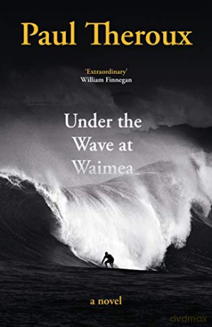 Under the Wave at Waimea: Paul Theroux - Paul Theroux [KSIĄŻKA]