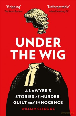 Under the Wig: A Lawyer's Stories of Murder, Guilt and Innocence - William Clegg [KSIĄŻKA]