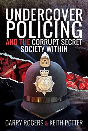 Undercover Policing and the Corrupt Secret Society Within - Garry Rogers [KSIĄŻKA]