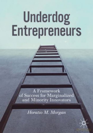 Underdog Entrepreneurs: A Framework of Success for Marginalized and Minority Innovators - Horatio M. Morgan [KSIĄŻKA]
