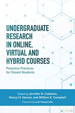 Undergraduate Research in Online, Virtual, and Hybrid Courses: Proactive Practices for Distant Students - Nancy H. Hensel (editor) [KSIĄŻKA]