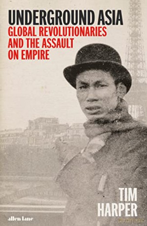 Underground Asia: Global Revolutionaries and the Assault on Empire - Tim Harper [KSIĄŻKA]