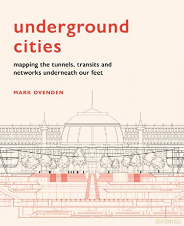 Underground Cities: Mapping the tunnels, transits and networks underneath our feet - Mark Ovenden [KSIĄŻKA]
