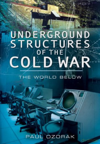 Underground Structures of the Cold War: The World Below - Paul Ozorak [KSIĄŻKA]