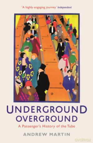 Underground, Overground: A Passenger's History of the Tube - Andrew Martin [KSIĄŻKA]