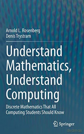 Understand Mathematics, Understand Computing: Discrete Mathematics That All Computing Students Should Know - Arnold L. Rosenberg [KSIĄŻKA]