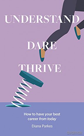 Understand: Dare: Thrive: How to Have Your Best Career from Today - Diana Parkes [KSIĄŻKA]