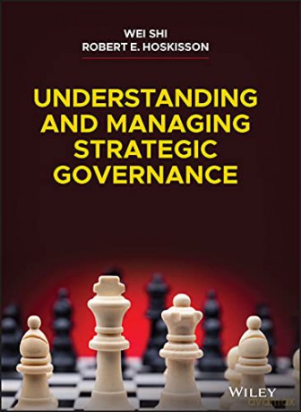 Understanding and Managing Strategic Governance: Antecedents, Consequences, and Guidance - Wei Shi [KSIĄŻKA]