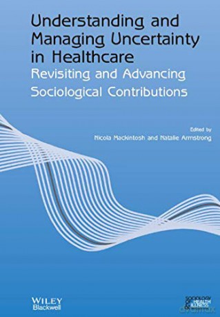 Understanding and Managing Uncertainty in Healthcare: Revisiting and Advancing Sociological Contributions (Sociology of Health and Illness Monographs) - Nicola Mackintosh [KSIĄŻKA]