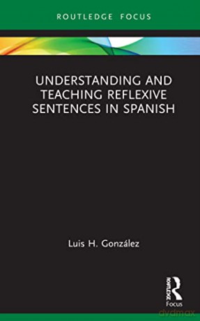 Understanding and Teaching Reflexive Sentences in Spanish - Luis H. González [KSIĄŻKA]