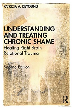 Understanding and Treating Chronic Shame: Healing Right Brain Relational Trauma - Patricia A. DeYoung [KSIĄŻKA]