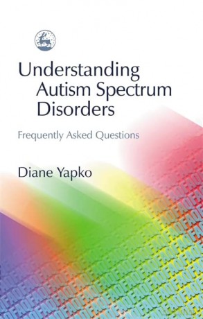 Understanding Autism Spectrum Disorders: Frequently Asked Questions - Diane Yapko [KSIĄŻKA]