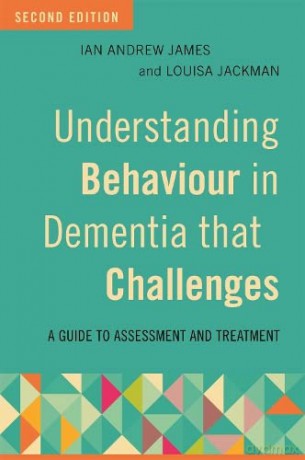 Understanding Behaviour in Dementia that Challenges, Second Edition: A Guide to Assessment and Treatment - Ian Andrew James and Louisa Jackman [KSIĄŻKA]