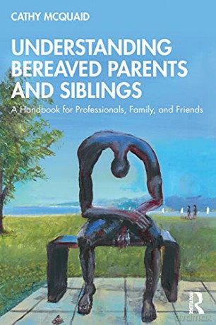Understanding Bereaved Parents and Siblings: A Handbook for Professionals, Family, and Friends - Cathy McQuaid [KSIĄŻKA]