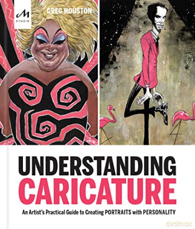 Understanding Caricature: An Artist's Practical Guide to Creating Portraits with Personality - Houston Greg [KSIĄŻKA]