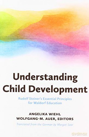 Understanding Child Development: Steiner's Essential Principles for Waldorf Education - Angelika Wiehl [KSIĄŻKA]