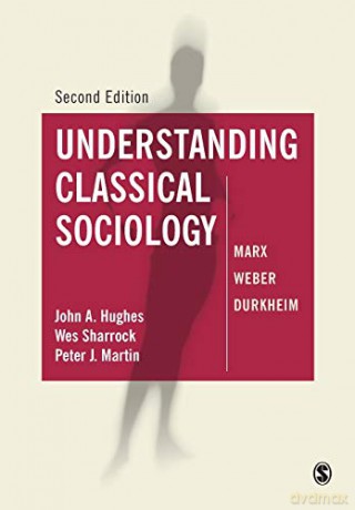 Understanding Classical Sociology: Marx, Weber, Durkheim - John Hughes [KSIĄŻKA]