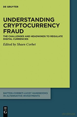 Understanding cryptocurrency fraud: The challenges and headwinds to regulate digital currencies: 2 (Batten-Corbet-Lucey Handbooks in Alternative Investments, 2) - Shaen [KSIĄŻKA]