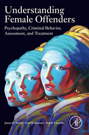 Understanding Female Offenders: Psychopathy, Criminal Behavior, Assessment, and Treatment - Jason M. Smith [KSIĄŻKA]