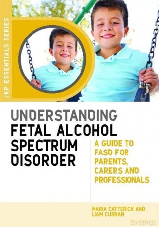 Understanding Fetal Alcohol Spectrum Disorder: A Guide to FASD for Parents, Carers and Professionals (JKP Essentials) - Maria Catterick and Liam Curran [KSIĄŻKA]