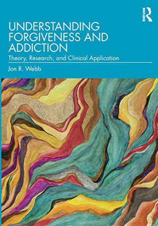 Understanding Forgiveness and Addiction: Theory, Research, and Clinical Application - Jon R. Webb [KSIĄŻKA]