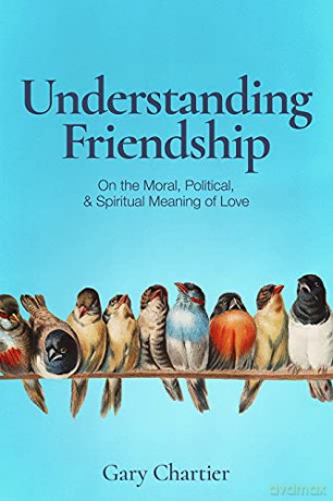 Understanding Friendship: On the Moral, Political, and Spiritual Meaning of Love - Gary Chartier [KSIĄŻKA]
