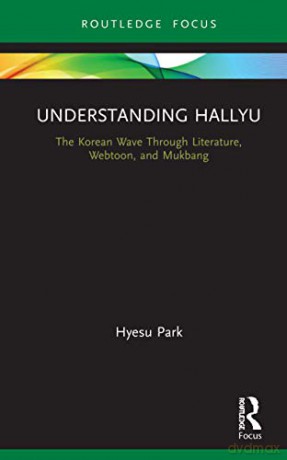 Understanding Hallyu: The Korean Wave Through Literature, Webtoon, and Mukbang - Hyesu Park [KSIĄŻKA]
