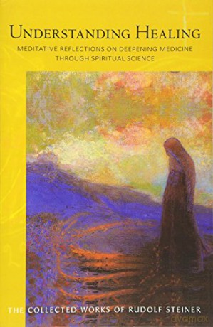 Understanding Healing: Meditative Reflections on Deepening Medicine through Spiritual Science: 316 (Collected Works of Rudolf Steiner) - Rudolf Steiner [KSIĄŻKA]