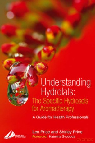 Understanding Hydrolats: The Specific Hydrosols for Aromatherapy: A Guide for Health Professionals, 1e - Len Price Cert [KSIĄŻKA]