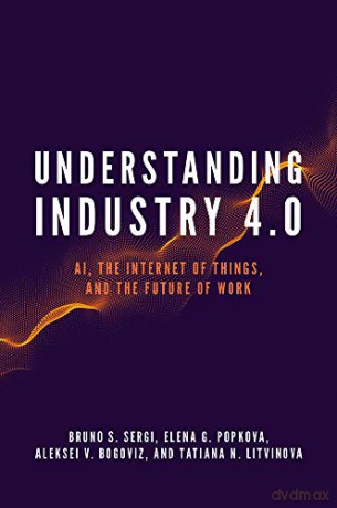 Understanding Industry 4.0: AI, the Internet of Things, and the Future of Work - Bruno S. Sergi [KSIĄŻKA]