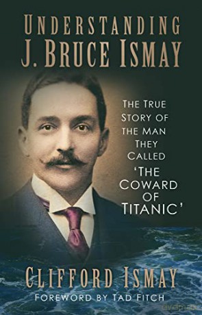 Understanding J. Bruce Ismay: The True Story of the Man They Called 'The Coward of Titanic' - Clifford Ismay [KSIĄŻKA]