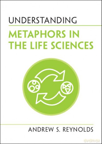 Understanding Metaphors in the Life Sciences (Understanding Life) - Andrew S. Reynolds [KSIĄŻKA]