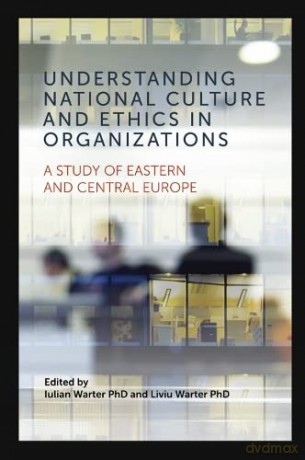 Understanding National Culture and Ethics in Organizations:A Study of Eastern and Central Europe [KSIĄŻKA]