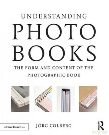 Understanding Photobooks: The Form and Content of the Photographic Book - Jorg Colberg [KSIĄŻKA]