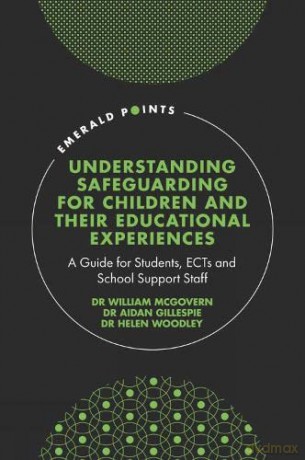 Understanding Safeguarding for Children and their Educational Experiences: A Guide for Students, ECTs and School Support Staff (Emerald Points) [KSIĄŻKA]