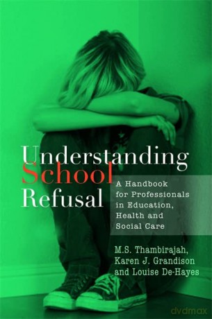Understanding School Refusal: A Handbook for Professionals in Education, Health and Social Care - Karen J. Grandison and Louise De-Hayes M. S. Thambirajah [KSIĄŻKA]