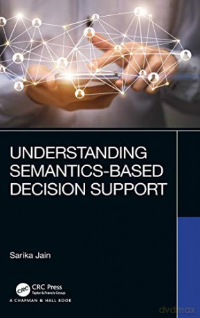 Understanding Semantics-Based Decision Support - Sarika Jain [KSIĄŻKA]