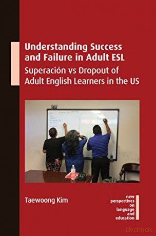 Understanding Success and Failure in Adult ESL: Superación vs Dropout of Adult English Learners in the US: 106 (New Perspectives on Language and Education) - Taewoong Kim [KSIĄŻKA]