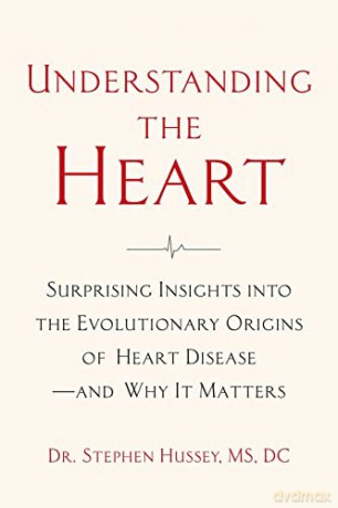 Understanding the Heart: Surprising Insights into the Evolutionary Origins of Heart Disease-and Why It Matters - Doctor Stephen Hussey [KSIĄŻKA]