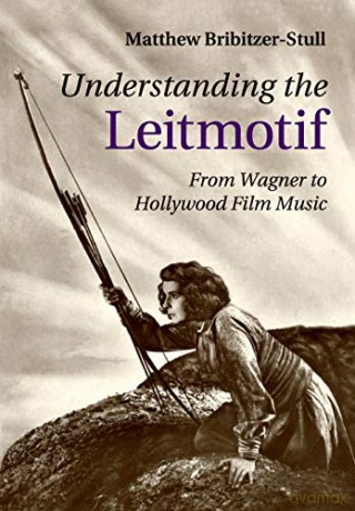 Understanding the Leitmotif: From Wagner to Hollywood Film Music - Matthew Bribitzer-Stull [KSIĄŻKA]