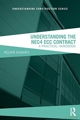 Understanding the NEC4 ECC Contract: A Practical Handbook (Understanding Construction) - Kelvin Hughes [KSIĄŻKA]