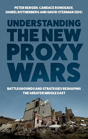 Understanding the New Proxy Wars: Battlegrounds and Strategies Reshaping the Greater Middle East - Peter Bergen [KSIĄŻKA]