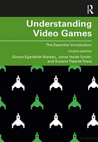 Understanding Video Games: The Essential Introduction - Simon Egenfeldt-Nielsen [KSIĄŻKA]