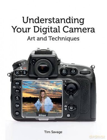 Understanding Your Digital Camera: Art and Techniques - Tim Savage [KSIĄŻKA]