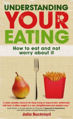 Understanding Your Eating: How To Eat And Not Worry About It: How to eat and not worry about it - Julia Buckroyd [KSIĄŻKA]